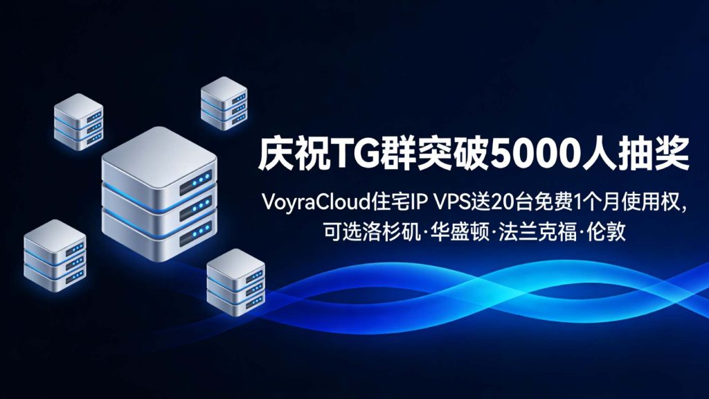 庆祝TG群突破5000人抽奖｜VoyraCloud住宅IP VPS送20台免费1个月使用权，可选洛杉矶·华盛顿·法兰克福·伦敦-老刘博客