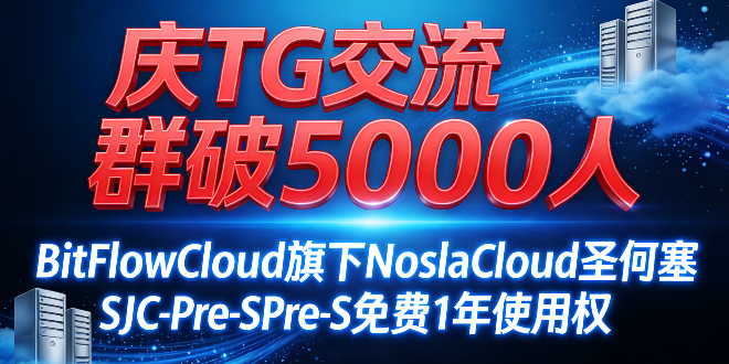 免费VPS抽奖：庆TG交流群再破5000人，抽BitFlowCloud旗下NoslaCloud圣何塞SJC-Pre-S免费1年使用权-国外VPS测评